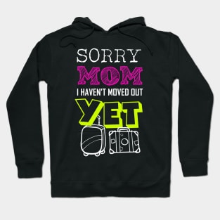 Sorry Mom I haven't moved out yet Funny Adulting Quote Gift Hoodie